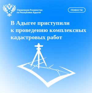 В Адыгее приступили к проведению комплексных кадастровых работ