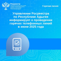 Управление Росреестра по Республике Адыгея информирует о проведении горячих телефонных линий в июне 2025 года